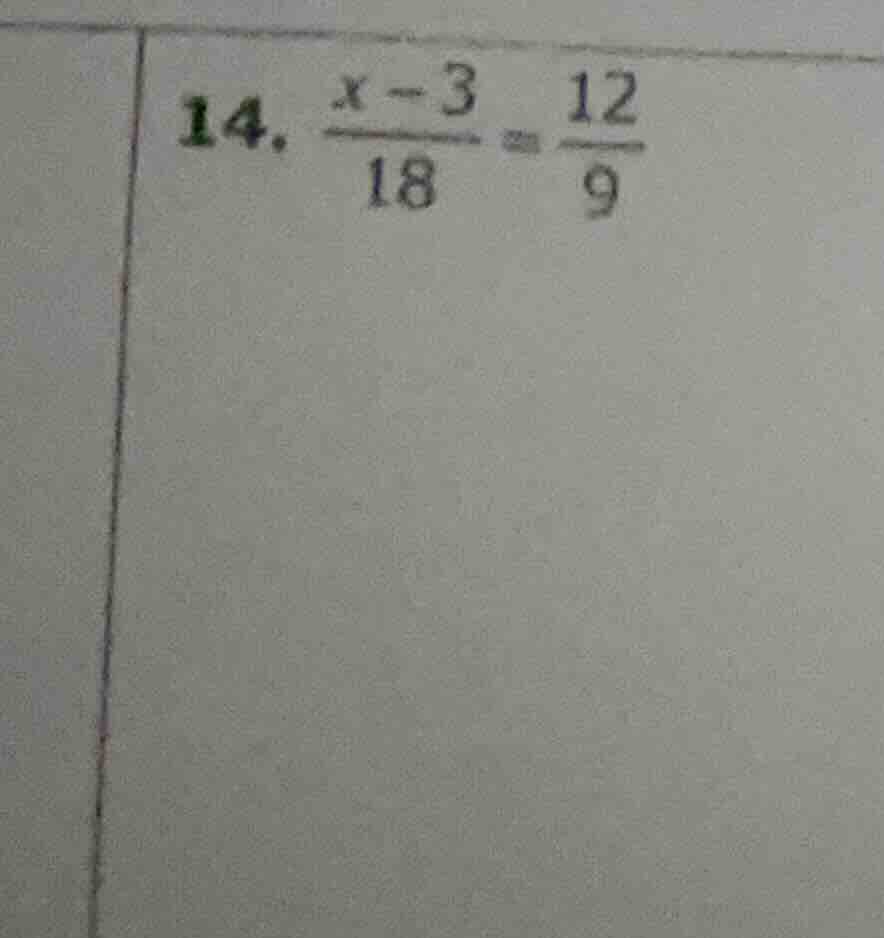 14. \\(\\frac{x - 3}{18} = \\frac{12}{9}\\)
