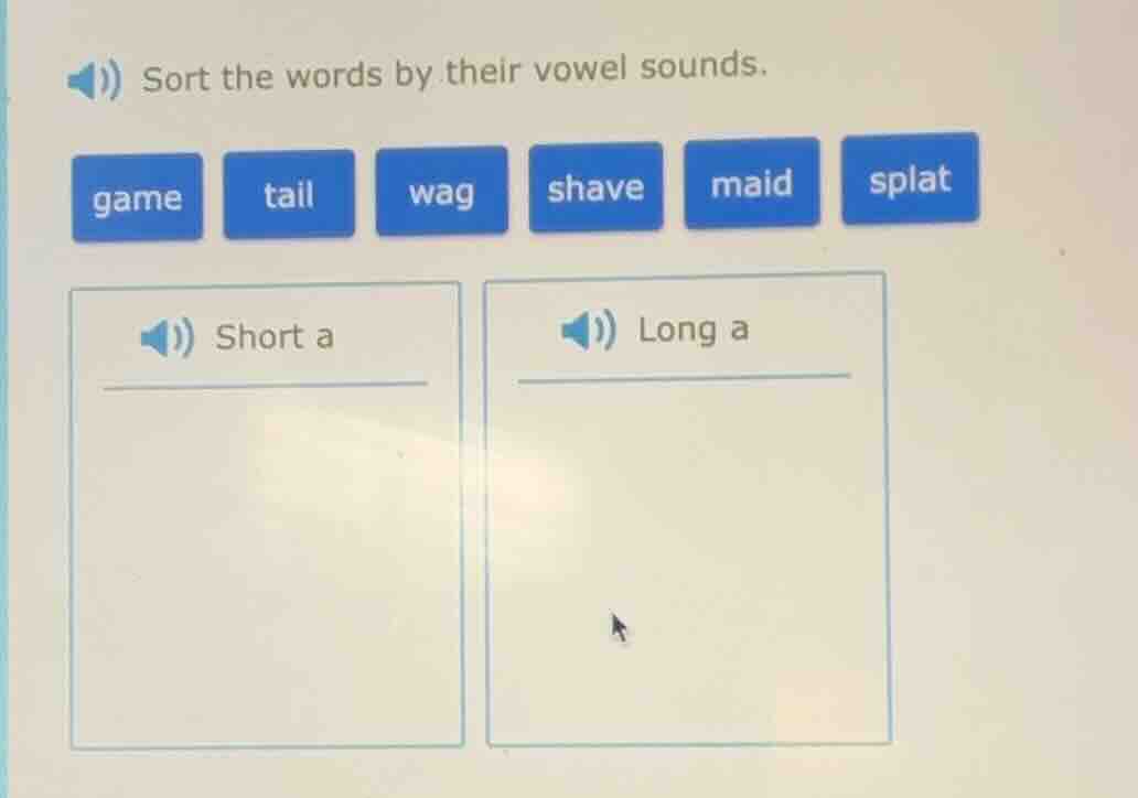 sort the words by their vowel sounds. game tail wag shave maid splat sh…