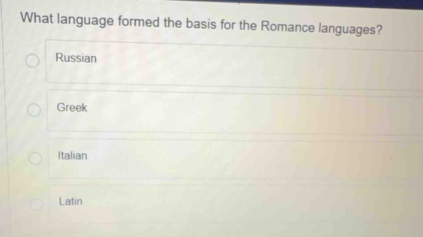 what language formed the basis for the romance languages? russian greek…