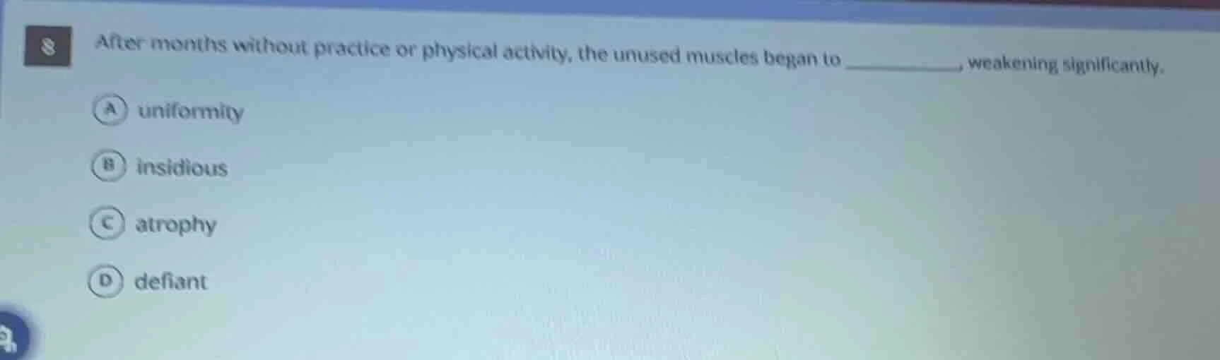 8 after months without practice or physical activity, the unused muscle…