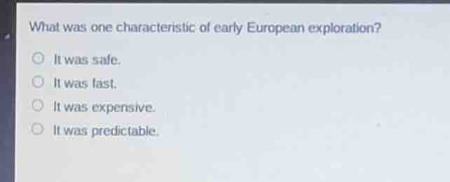 what was one characteristic of early european exploration? it was safe.…