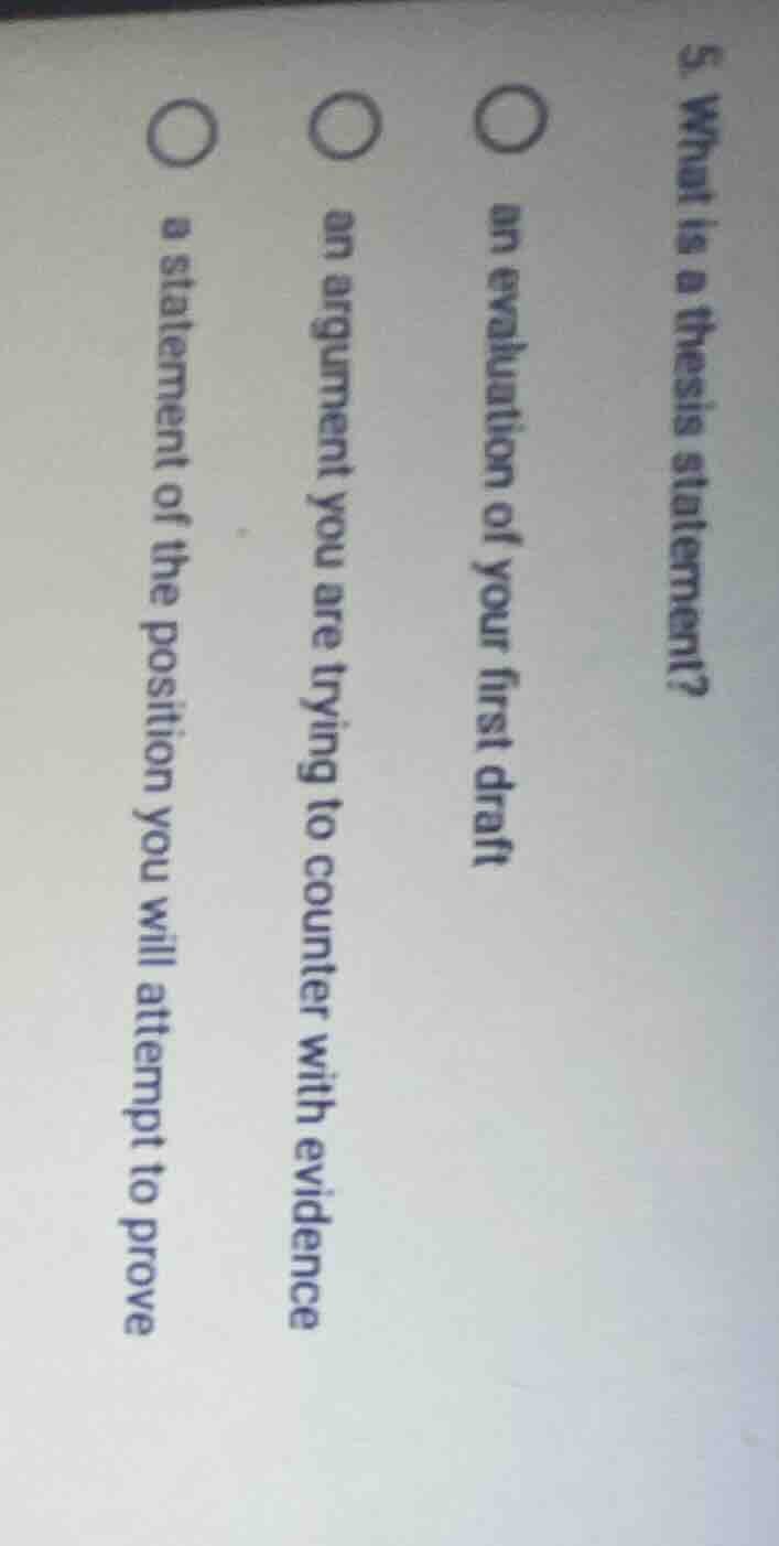 5. what is a thesis statement? an evaluation of your first draft an arg…
