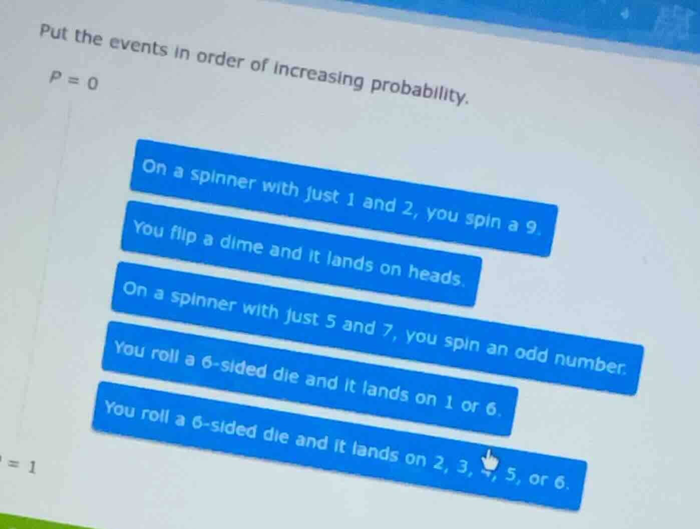 put the events in order of increasing probability. p = 0 on a spinner w…