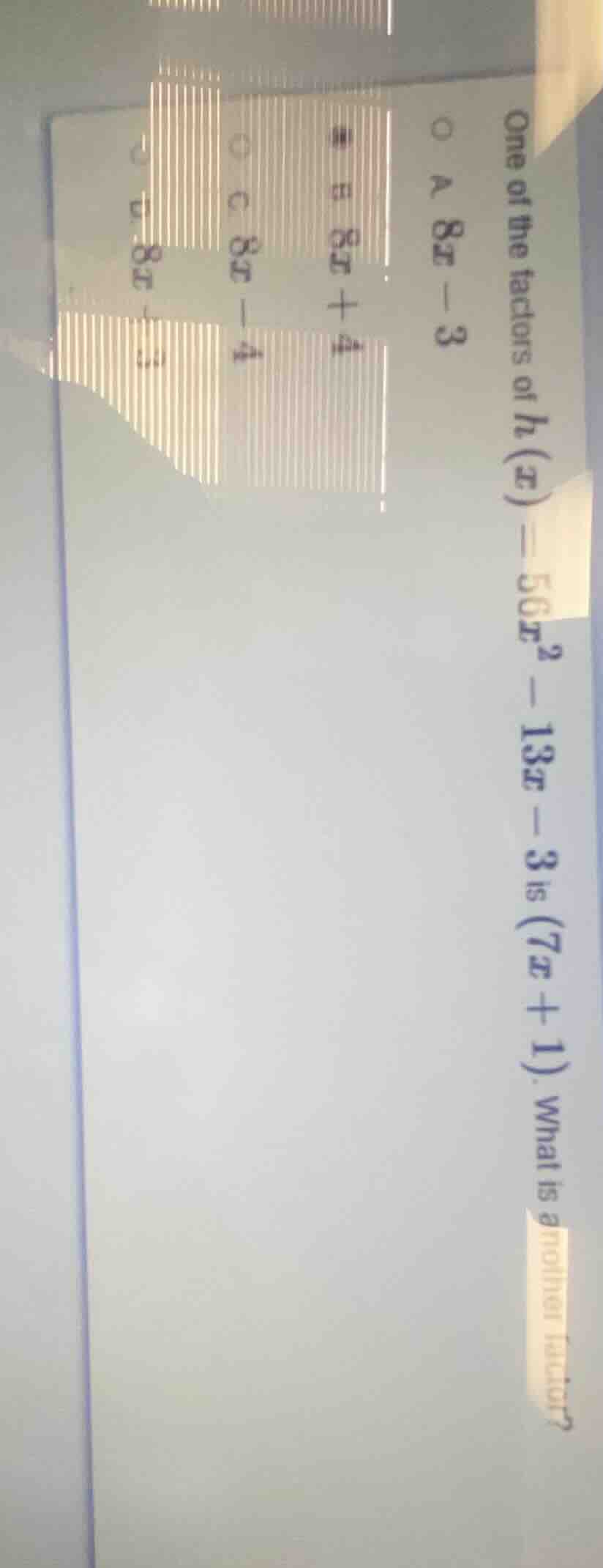 one of the factors of ( h(x) = 56x^2 - 13x - 3 ) is ( (7x + 1) ). what …