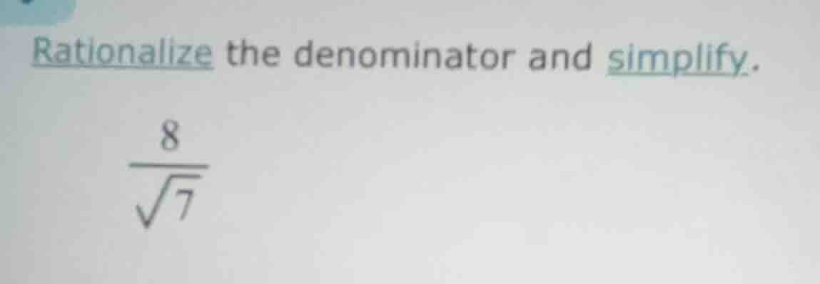 rationalize the denominator and simplify. \\frac{8}{\\sqrt{7}}