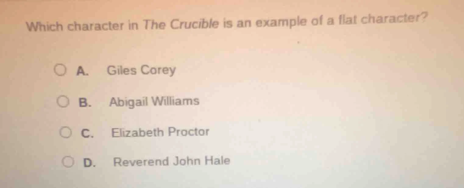 which character in the crucible is an example of a flat character? a. g…