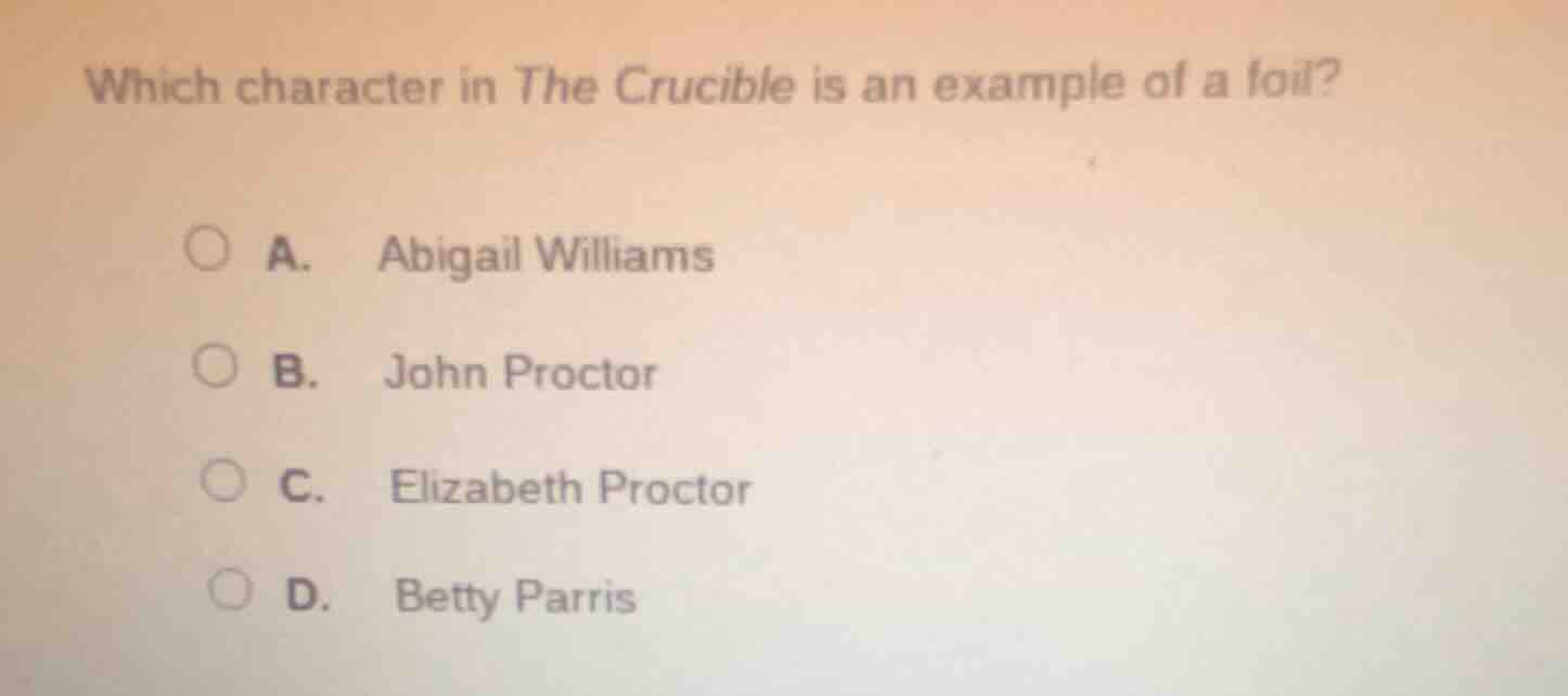 which character in the crucible is an example of a foil? a. abigail wil…