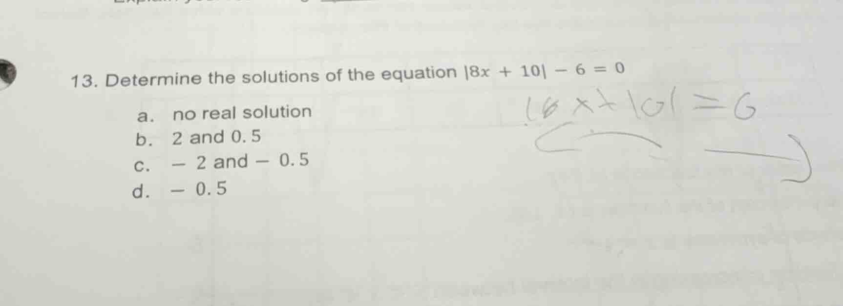 13. determine the solutions of the equation |8x + 10| - 6 = 0 a. no rea…