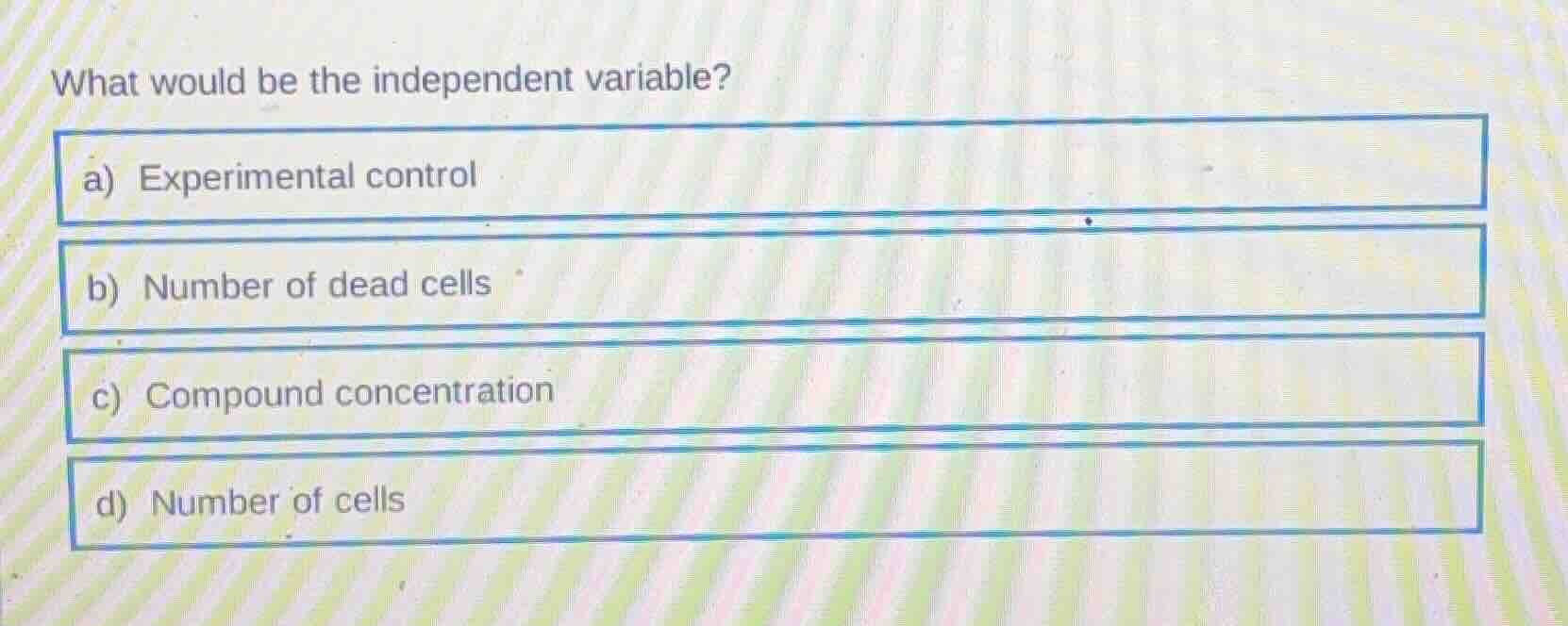 what would be the independent variable? a) experimental control b) numb…