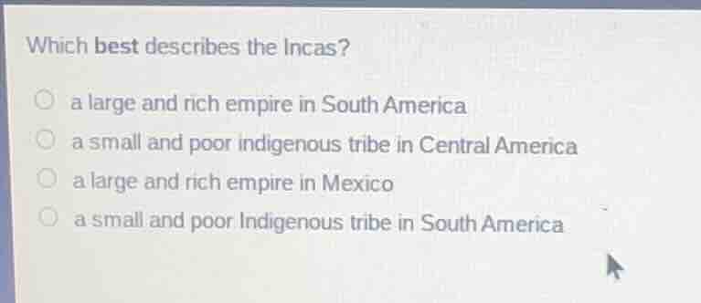 which best describes the incas? a large and rich empire in south americ…