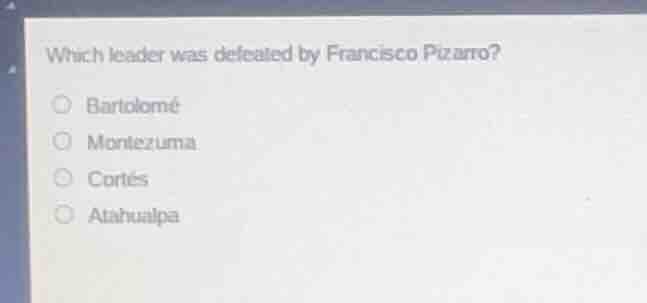 which leader was defeated by francisco pizarro? bartolomé montezuma cor…