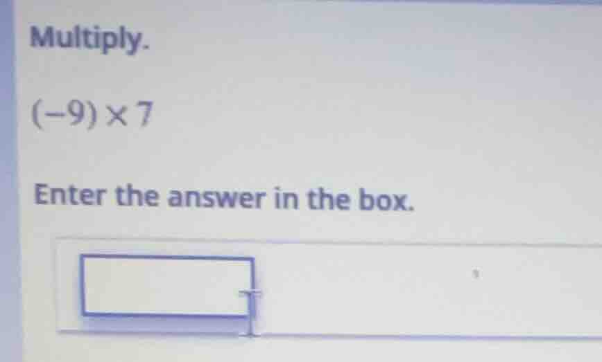 multiply. (-9)×7 enter the answer in the box.