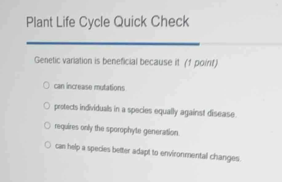 plant life cycle quick check genetic variation is beneficial because it…