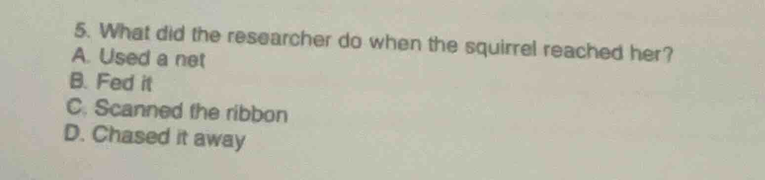 5. what did the researcher do when the squirrel reached her? a. used a …