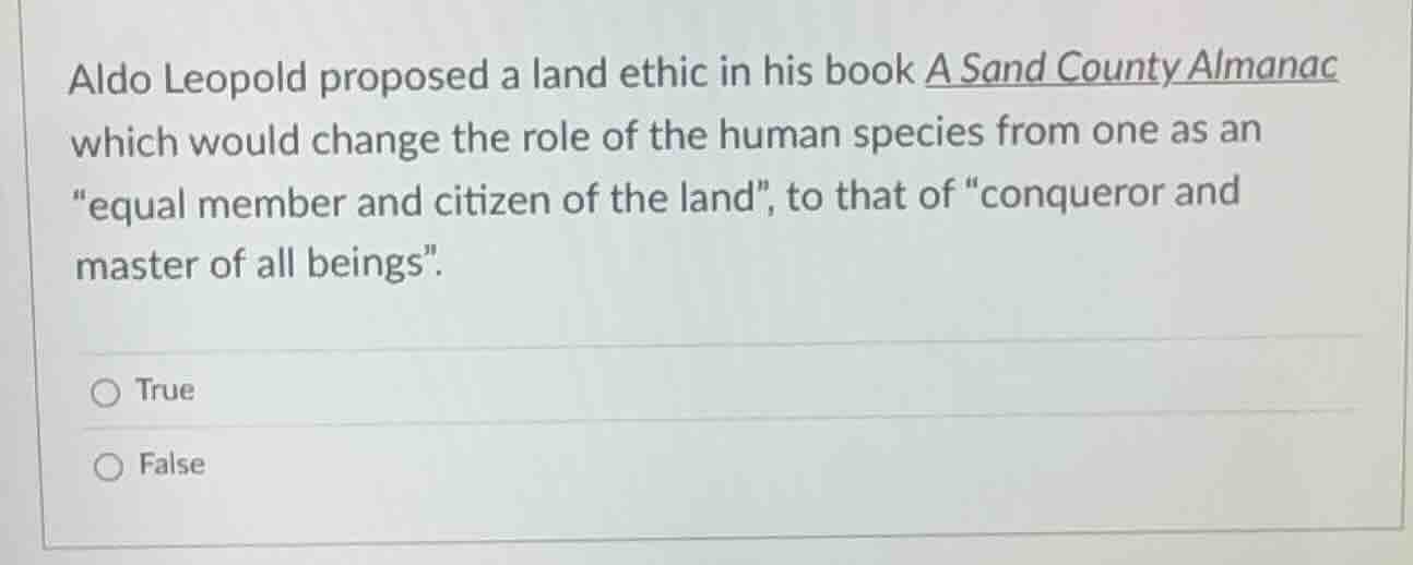 aldo leopold proposed a land ethic in his book a sand county almanac wh…