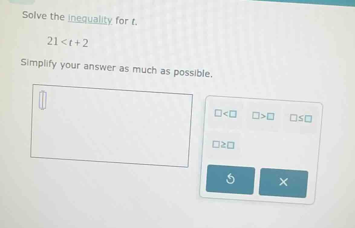 solve the inequality for t. 21 < t + 2 simplify your answer as much as …