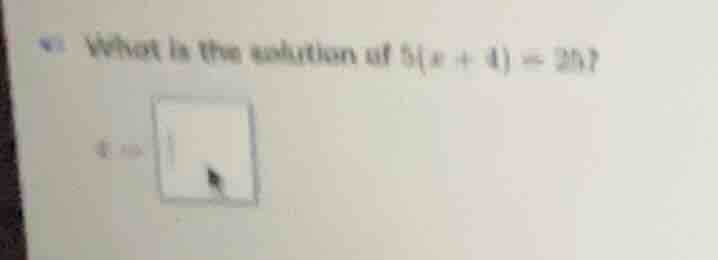 what is the solution of $5(x + 4)=25$?
