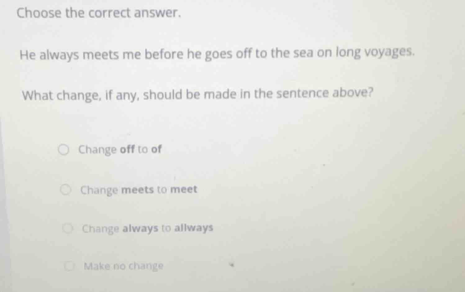 choose the correct answer. he always meets me before he goes off to the…