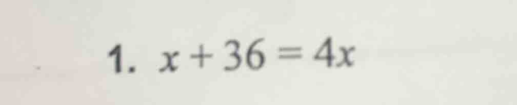1. $x + 36 = 4x$