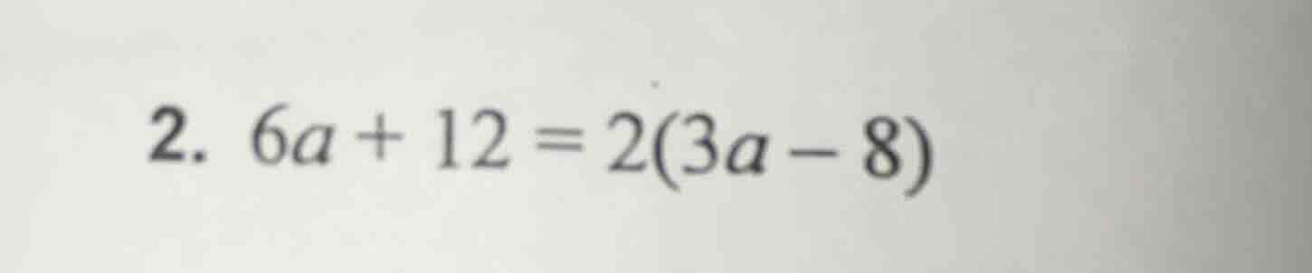 2. $6a + 12 = 2(3a - 8)$
