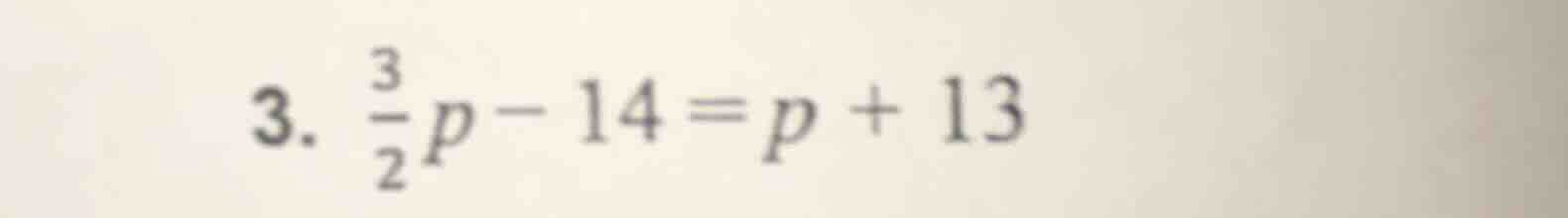 3. \\(\frac{3}{2}p - 14 = p + 13\\)