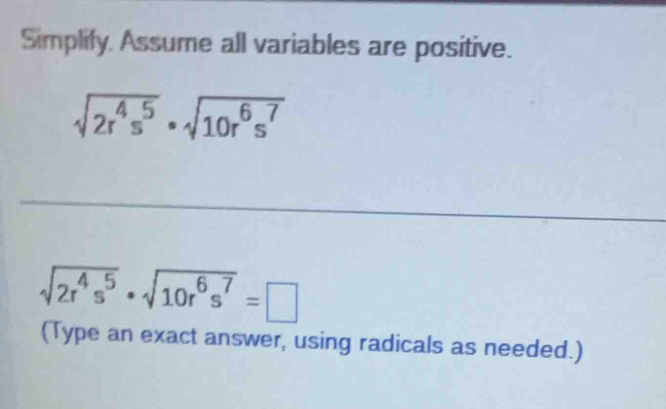 simplify. assume all variables are positive. \\sqrt{2r^{4}s^{5}}\\cdot\…