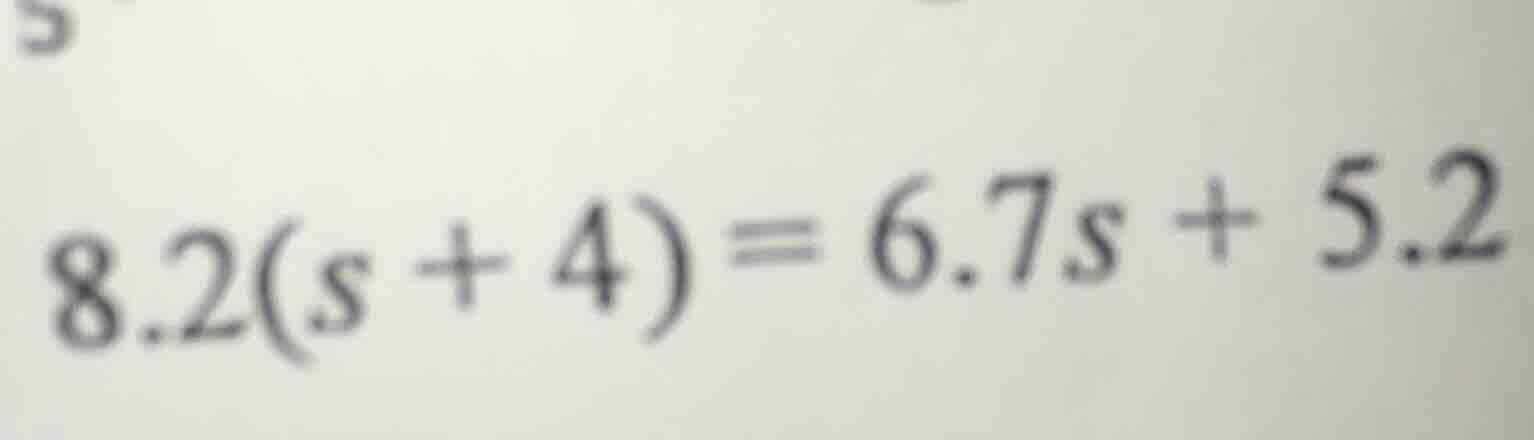 8.2(s + 4) = 6.7s + 5.2