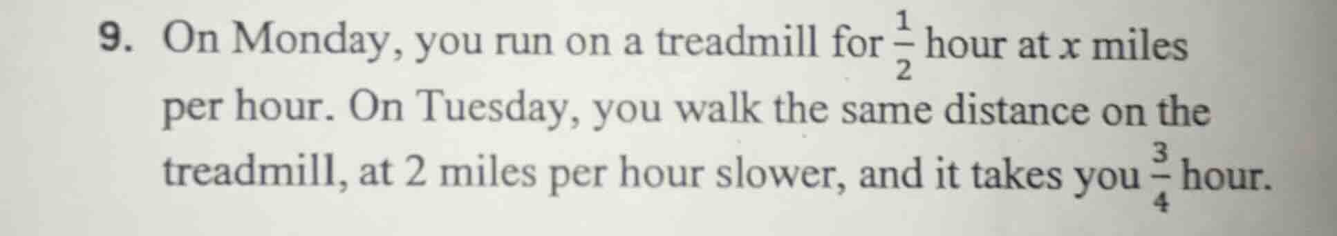 9. on monday, you run on a treadmill for $\frac{1}{2}$ hour at $x$ mile…