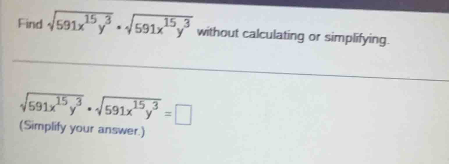 find (sqrt{591x^{15}y^{3}} cdot sqrt{591x^{15}y^{3}}) without calculati…