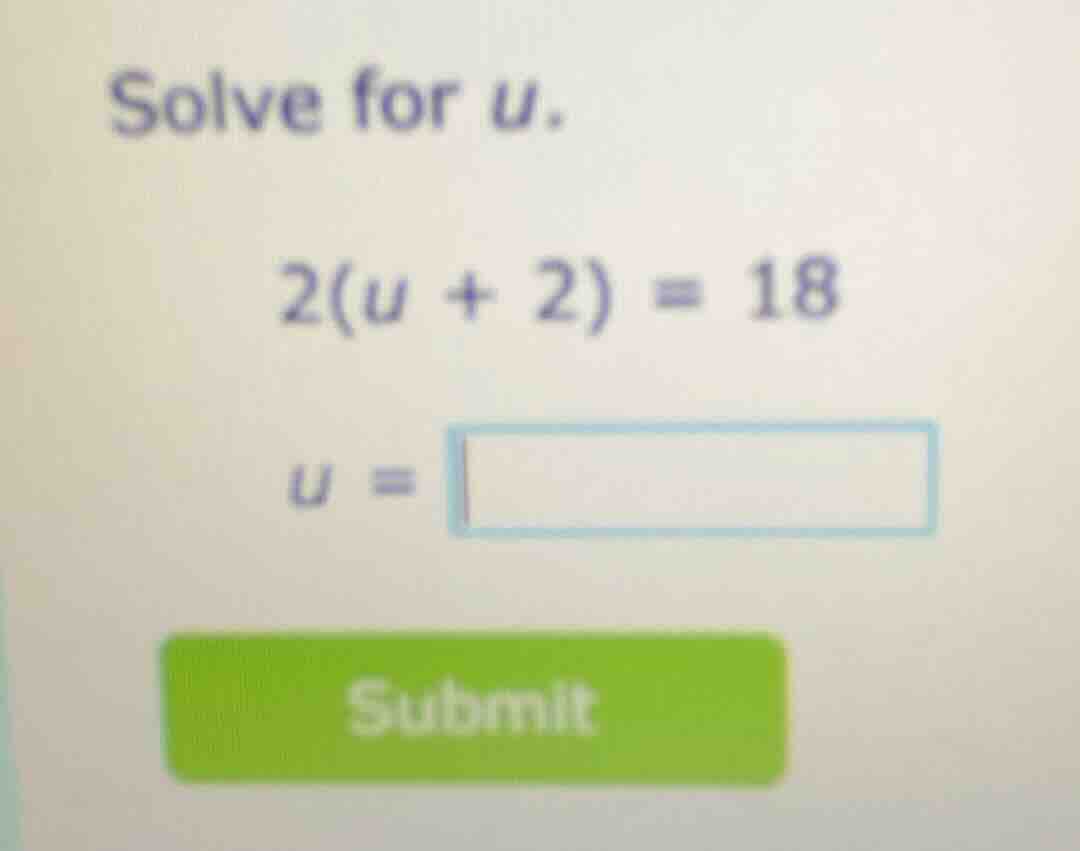 solve for u. 2(u + 2) = 18 u =