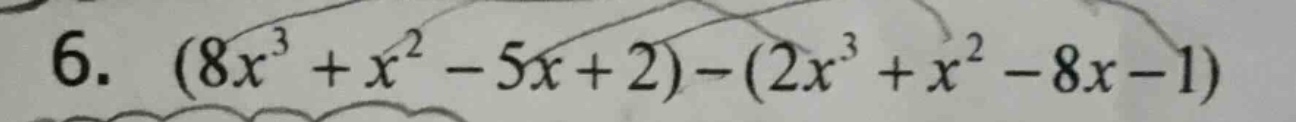 6. $(8x^{3}+x^{2}-5x + 2)-(2x^{3}+x^{2}-8x - 1)$