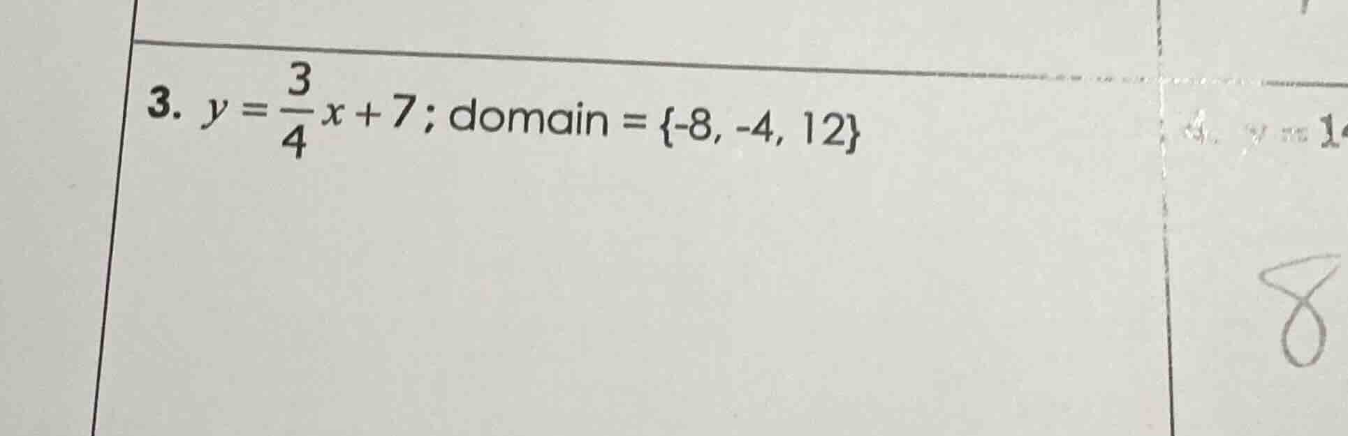 3. $y = \\frac{3}{4}x + 7$; domain = {-8, -4, 12}