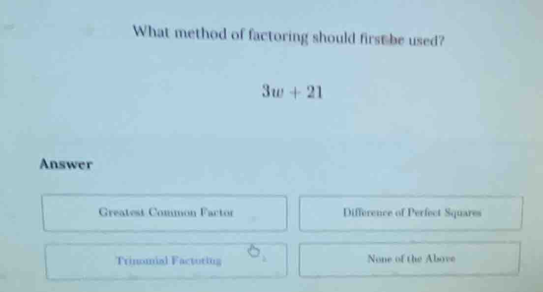 what method of factoring should first be used? 3w + 21 answer greatest …