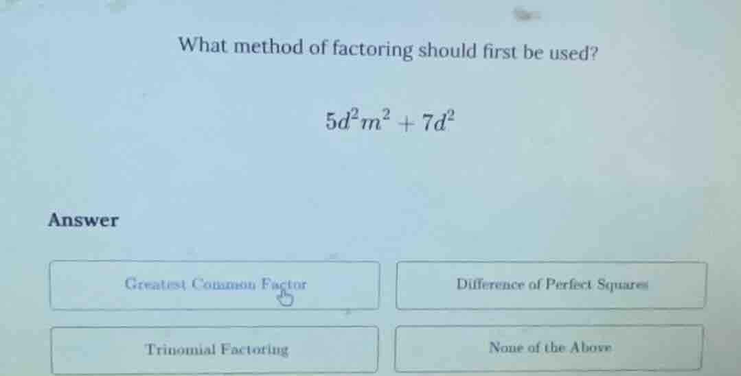 what method of factoring should first be used? $5d^2m^2 + 7d^2$ answer …