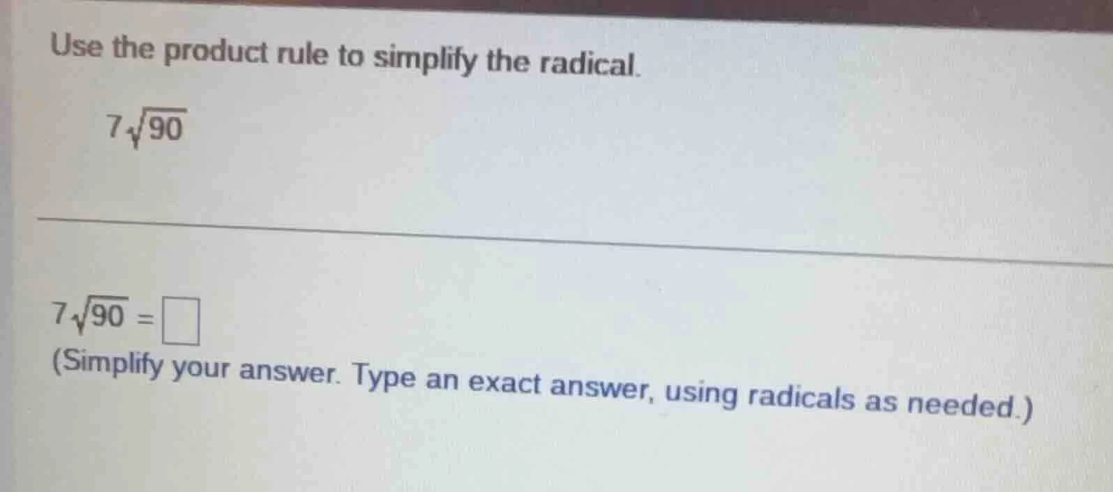 use the product rule to simplify the radical. $7\\sqrt{90}$ $7\\sqrt{90…