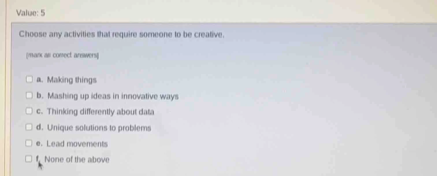 value: 5 choose any activities that require someone to be creative. (ma…