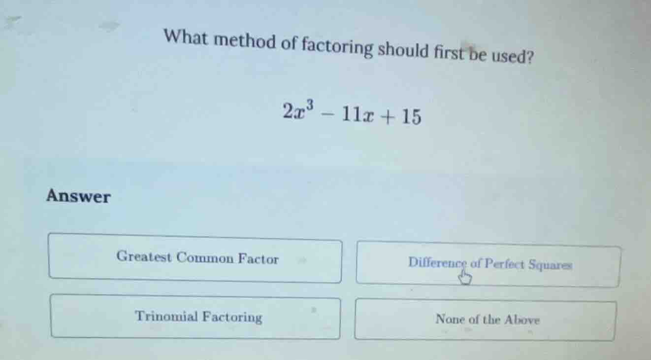 what method of factoring should first be used? $2x^3 - 11x + 15$ answer…