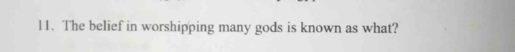 11. the belief in worshipping many gods is known as what?