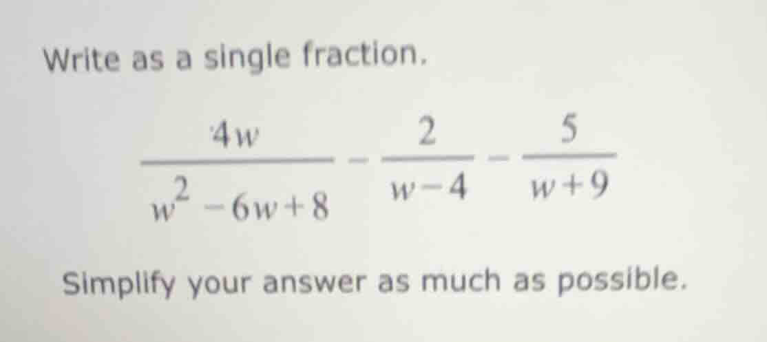 write as a single fraction.\\(\frac{4w}{w^2 - 6w + 8} - \frac{2}{w - 4}…