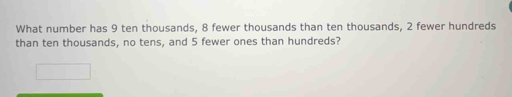 what number has 9 ten thousands, 8 fewer thousands than ten thousands, …