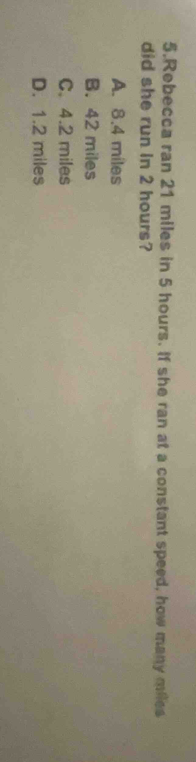 5. rebecca ran 21 miles in 5 hours. if she ran at a constant speed, how…
