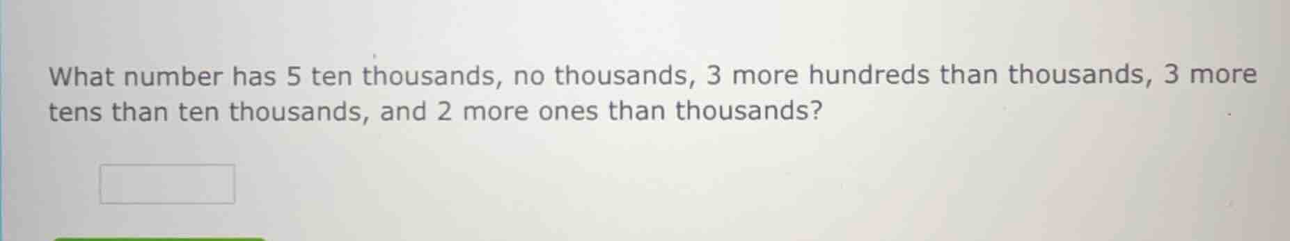 what number has 5 ten thousands, no thousands, 3 more hundreds than tho…