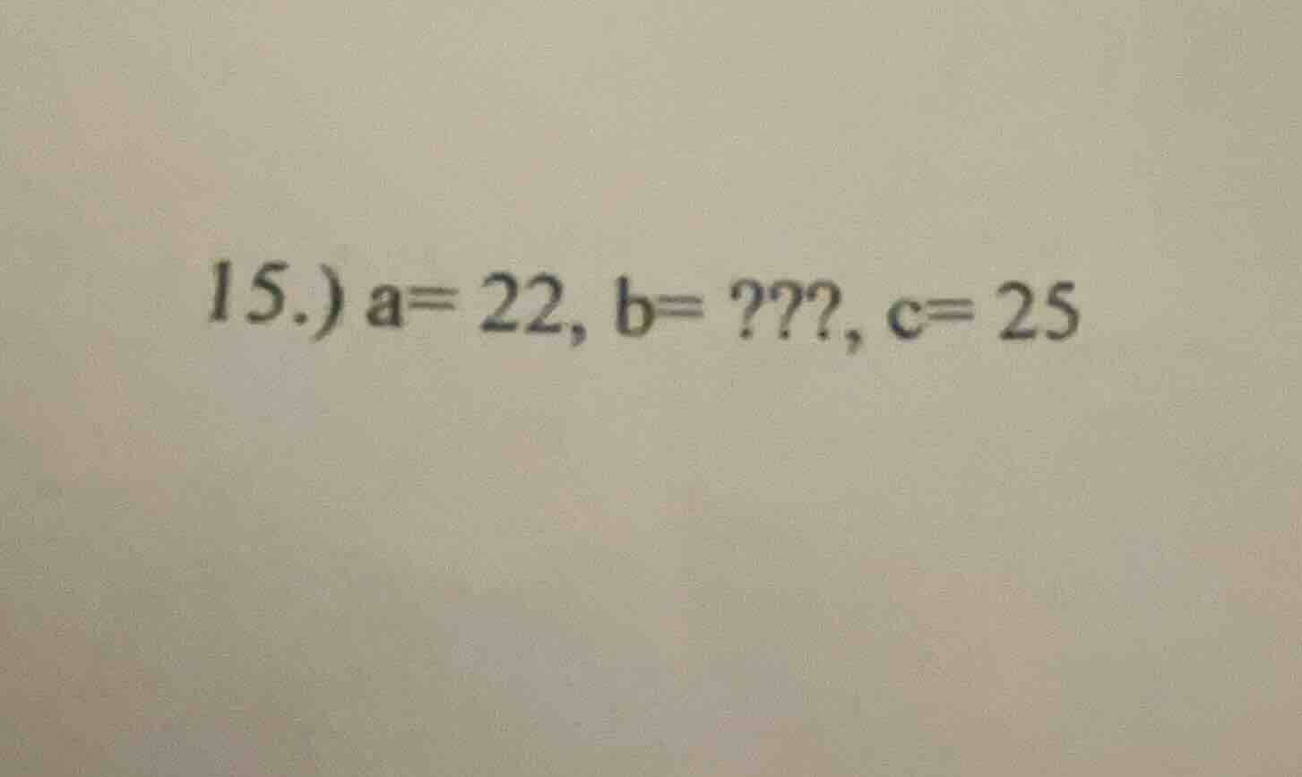 15.) a= 22, b= ???, c= 25