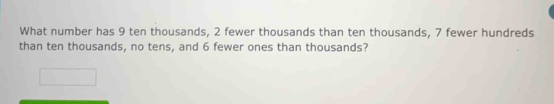 what number has 9 ten thousands, 2 fewer thousands than ten thousands, …