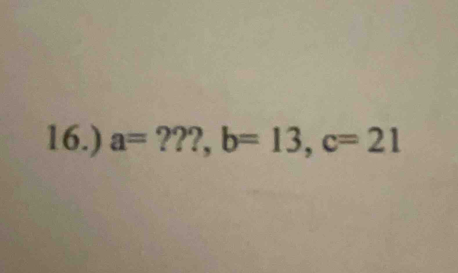 16.) a=???, b= 13, c= 21