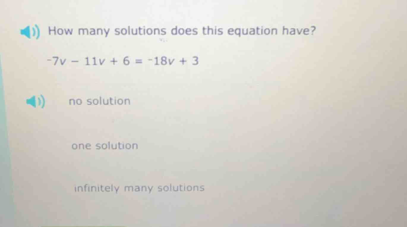 how many solutions does this equation have? -7v - 11v + 6 = -18v + 3 no…