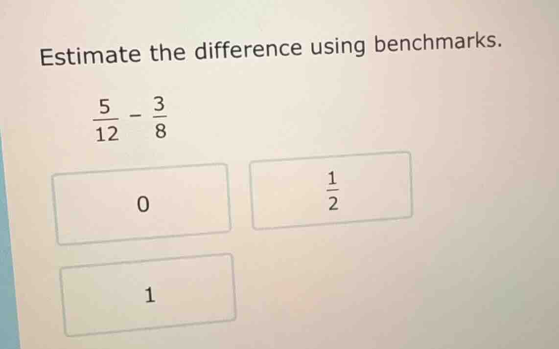 estimate the difference using benchmarks. \\(\frac{5}{12} - \frac{3}{8}…