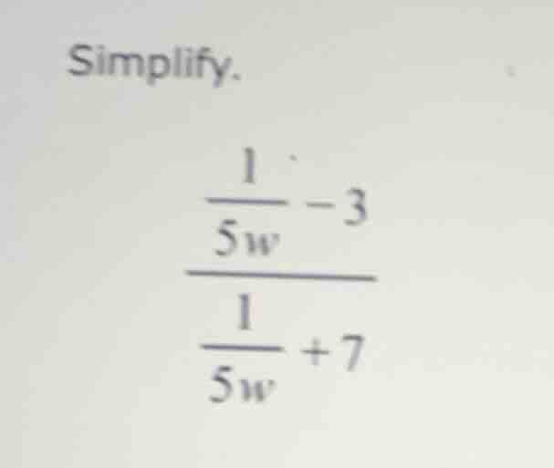 simplify. \\frac{\\frac{1}{5w} - 3}{\\frac{1}{5w} + 7}