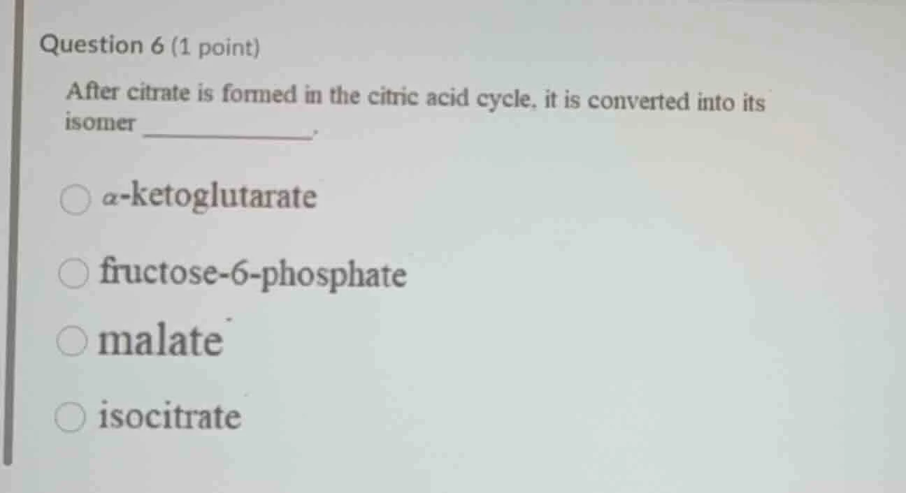 question 6 (1 point) after citrate is formed in the citric acid cycle, …
