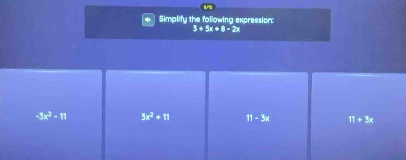 simplify the following expression: 3 + 5x + 8 - 2x -3x² - 11 3x² + 11 1…